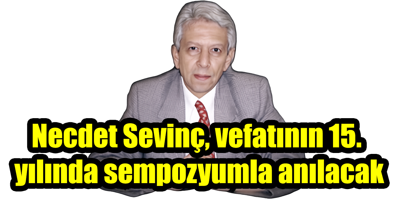 Necdet Sevinç, vefatının 15. yılında sempozyumla anılacak