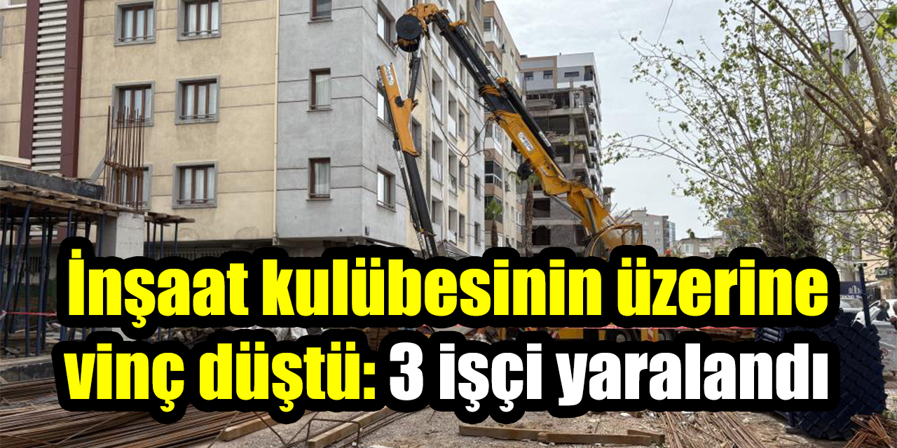 İnşaat kulübesinin üzerine vinç düştü: 3 işçi yaralandı