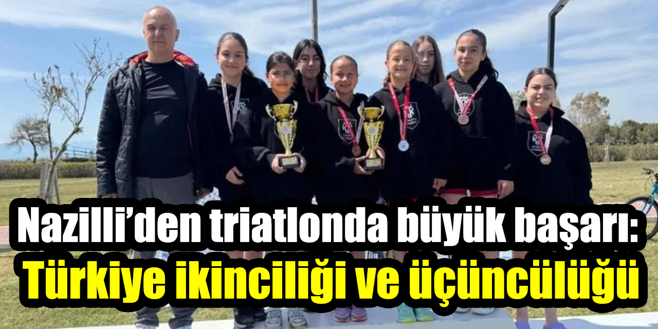 Nazilli’den triatlonda büyük başarı:  Türkiye ikinciliği ve üçüncülüğü