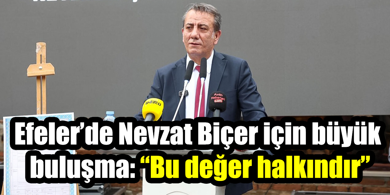 Efeler’de Nevzat Biçer için büyük buluşma: “Bu değer halkındır”