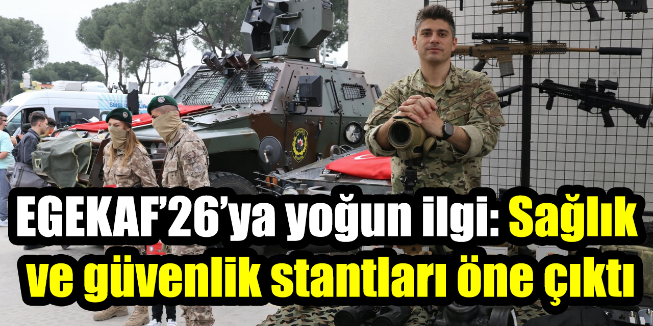 EGEKAF’26’ya yoğun ilgi: Sağlık ve güvenlik stantları öne çıktı