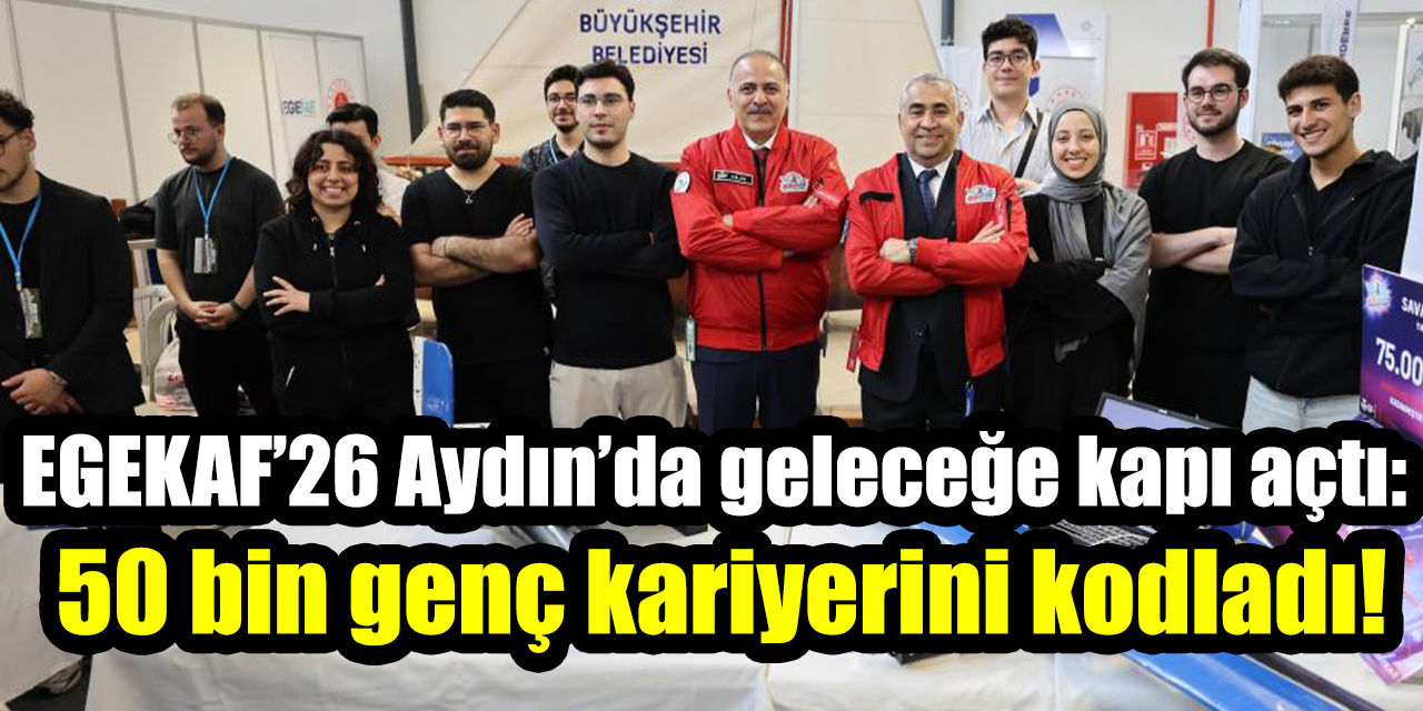 EGEKAF’26 Aydın’da geleceğe kapı açtı: 50 bin genç kariyerini kodladı!