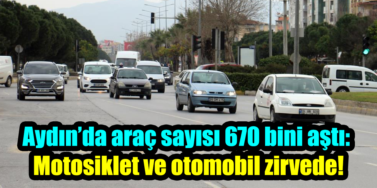 Aydın’da araç sayısı 670 bini aştı: Motosiklet ve otomobil zirvede!