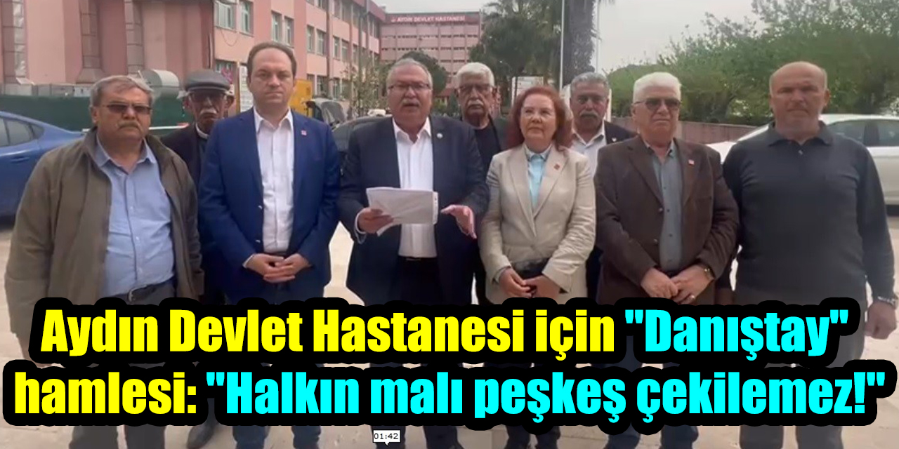 Aydın Devlet Hastanesi için "Danıştay" hamlesi: "Halkın malı peşkeş çekilemez!"