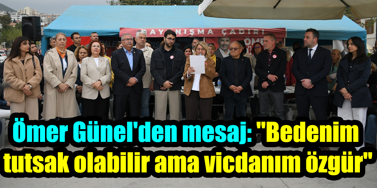 Ömer Günel'den mesaj: "Bedenim tutsak olabilir ama vicdanım özgür"