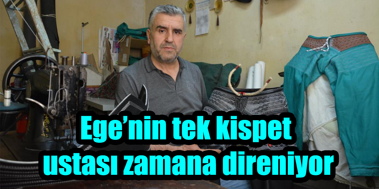Ege’nin tek kispet ustası zamana direniyor