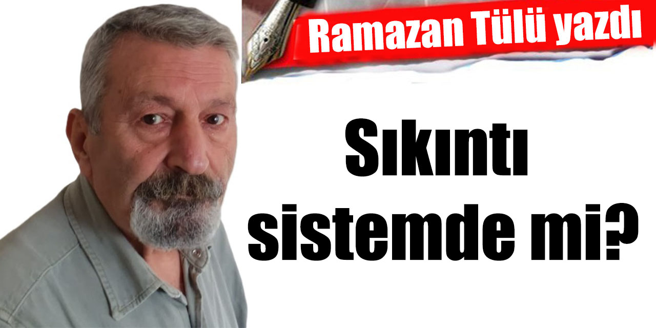 Sıkıntı sistemde mi?