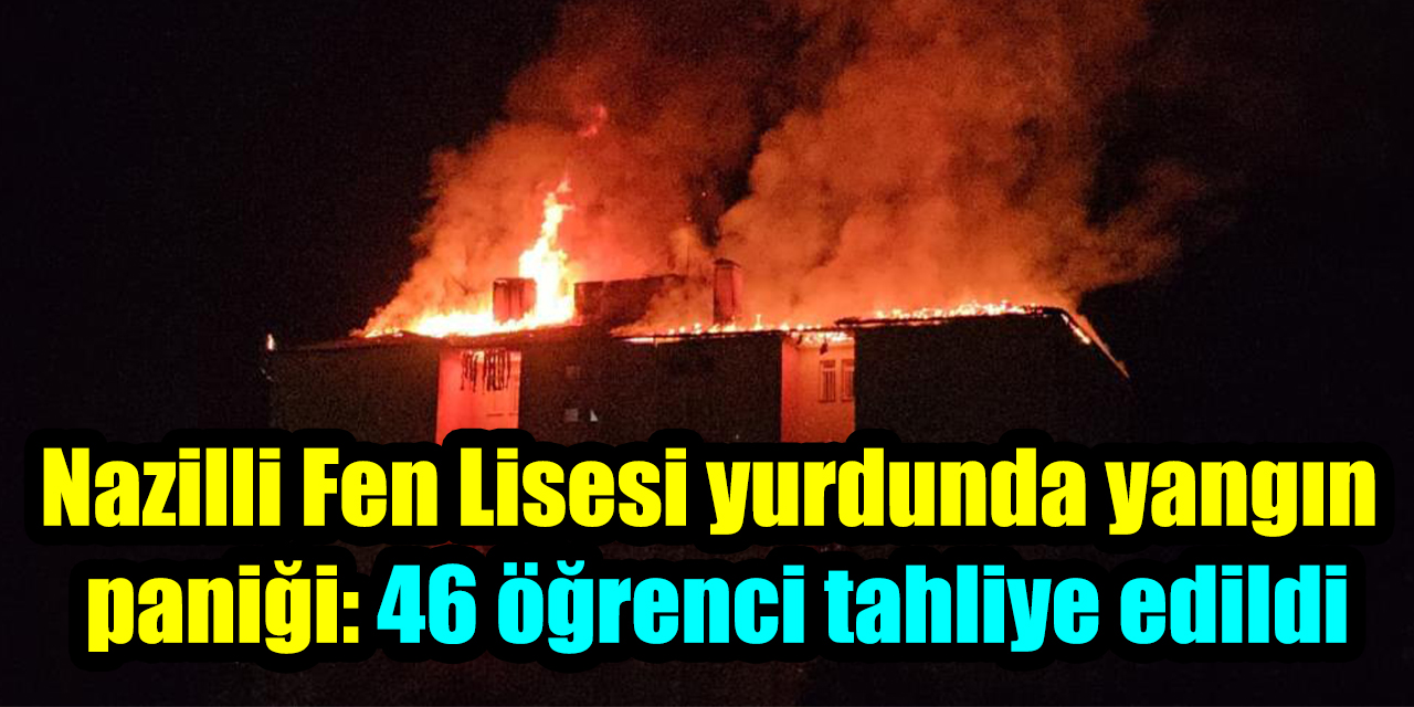Nazilli Fen Lisesi yurdunda yangın paniği: 46 öğrenci tahliye edildi