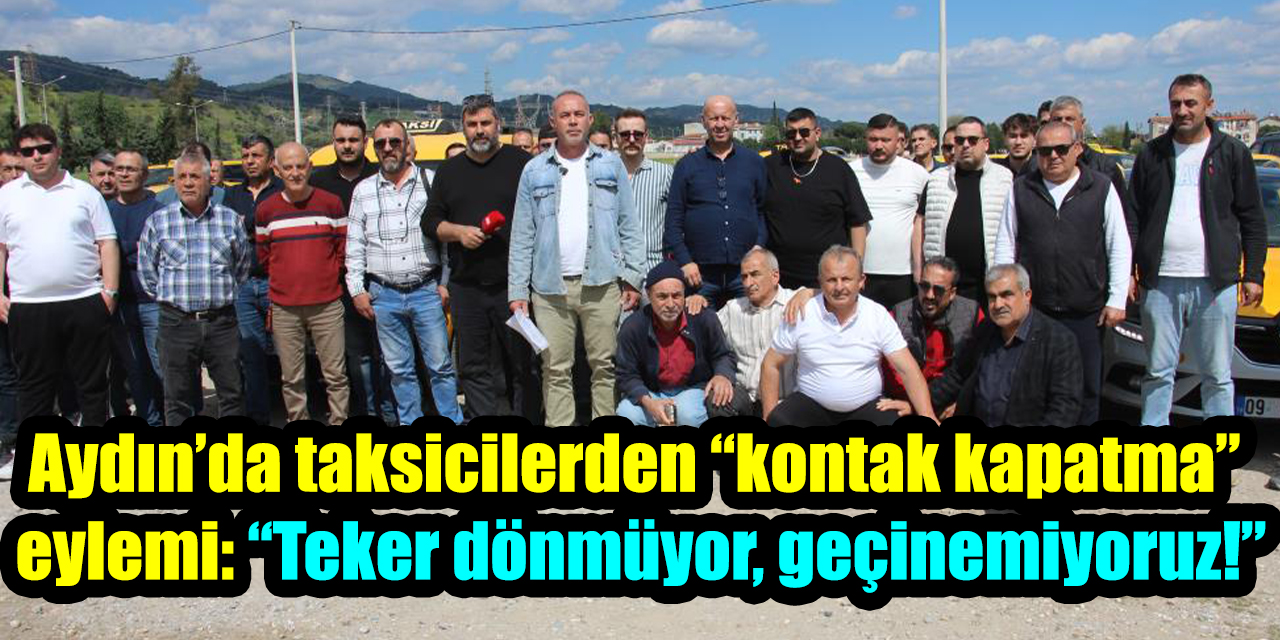 Aydın’da taksicilerden “kontak kapatma” eylemi: “Teker dönmüyor, geçinemiyoruz!”