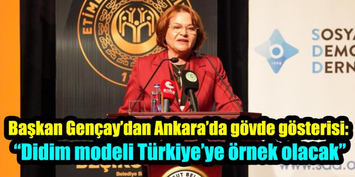 Başkan Gençay’dan Ankara’da gövde gösterisi: “Didim modeli Türkiye’ye örnek olacak”