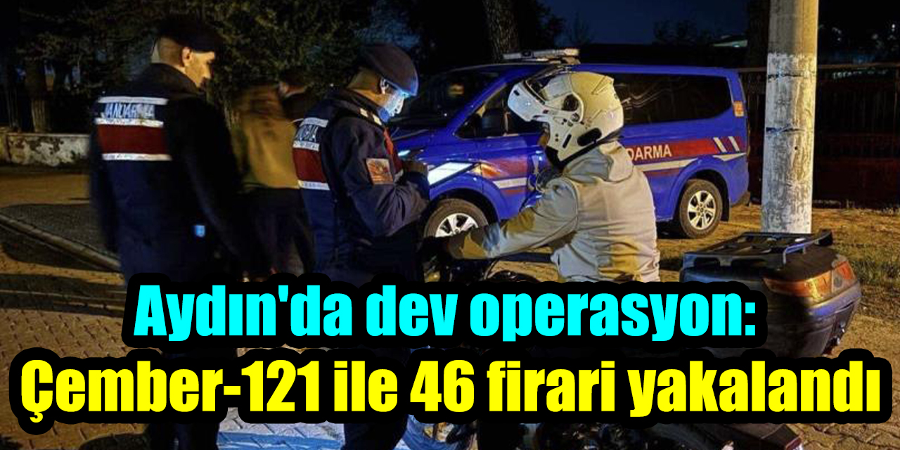 Aydın'da dev operasyon: Çember-121 ile 46 firari yakalandı