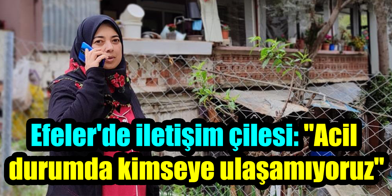 Efeler'de iletişim çilesi: "Acil durumda kimseye ulaşamıyoruz"