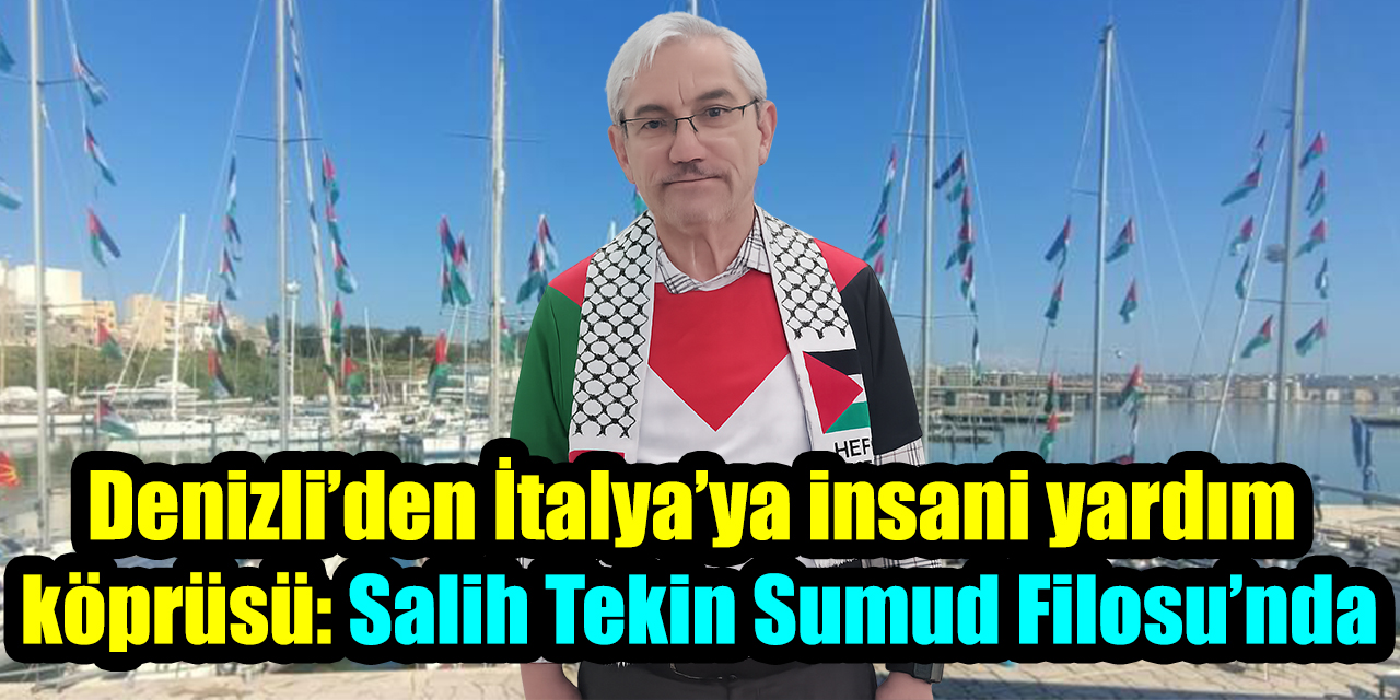 Denizli’den İtalya’ya insani yardım köprüsü: Salih Tekin Sumud Filosu’nda