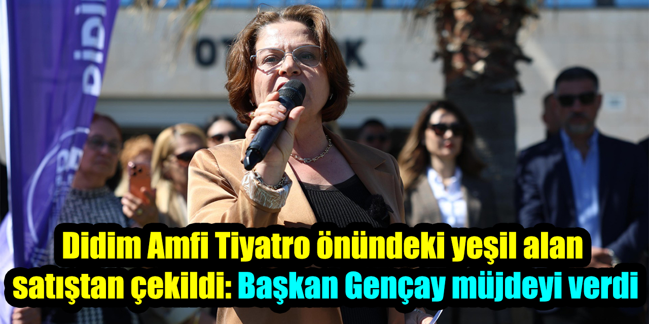 Didim Amfi Tiyatro önündeki yeşil alan satıştan çekildi: Başkan Gençay müjdeyi verdi