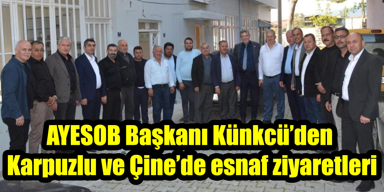 AYESOB Başkanı Künkcü’den Karpuzlu ve Çine’de esnaf ziyaretleri