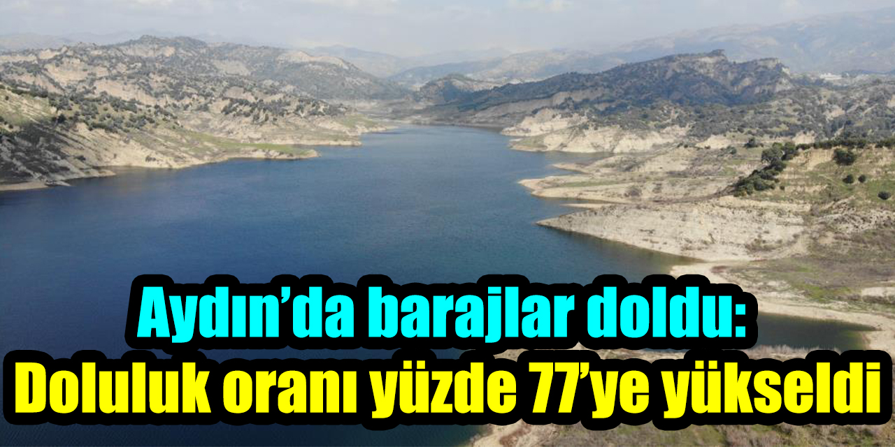 Aydın’da barajlar doldu: Doluluk oranı yüzde 77’ye yükseldi