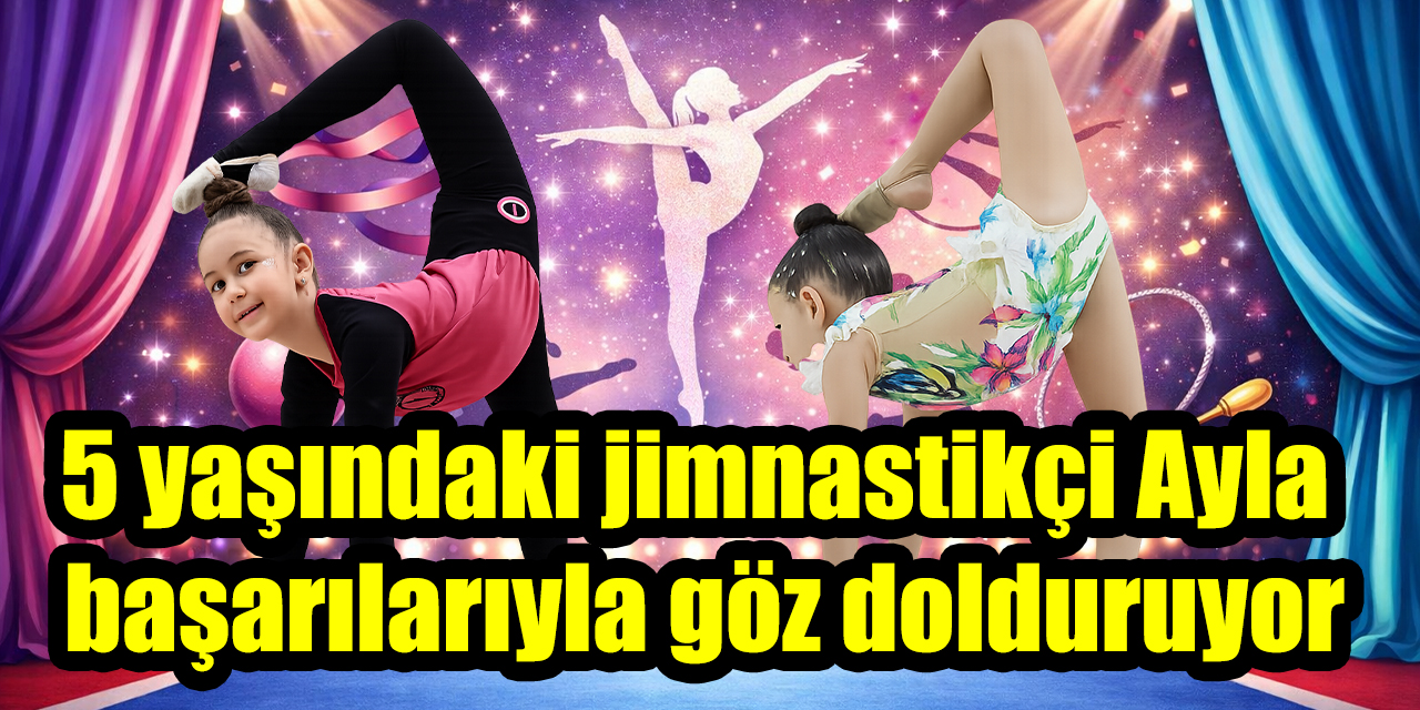 5 yaşındaki jimnastikçi Ayla başarılarıyla göz dolduruyor