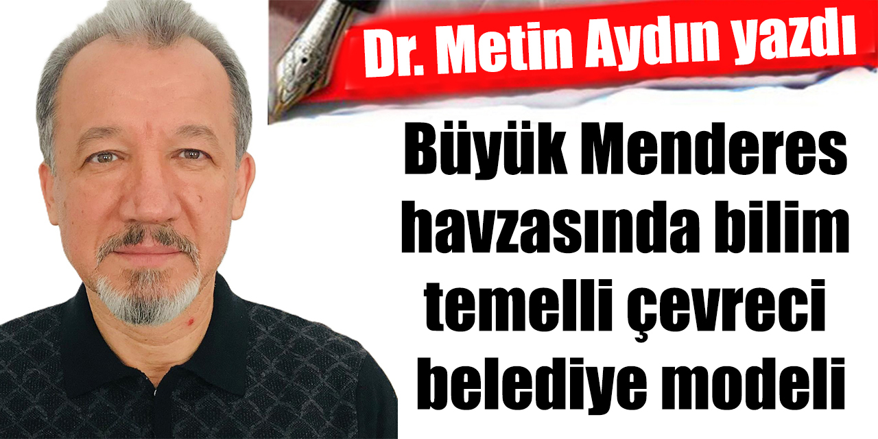 Büyük Menderes havzasında bilim temelli çevreci belediye modeli: Entegre çevre ve halk sağlığı yaklaşımı