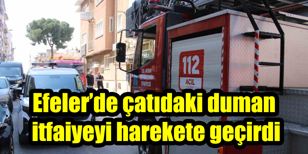 Efeler’de çatıdaki duman itfaiyeyi harekete geçirdi