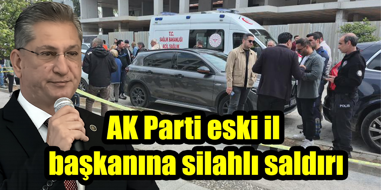 AK Parti eski il başkanına silahlı saldırı