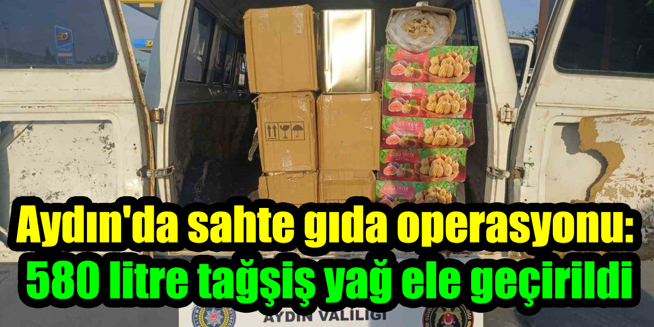 Aydın'da sahte gıda operasyonu: 580 litre tağşiş yağ ele geçirildi