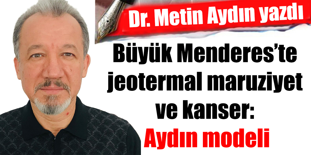 Büyük Menderes’te jeotermal maruziyet ve kanser: Aydın modeli