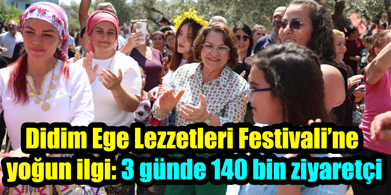 Didim Ege Lezzetleri Festivali’ne yoğun ilgi: 3 günde 140 bin ziyaretçi