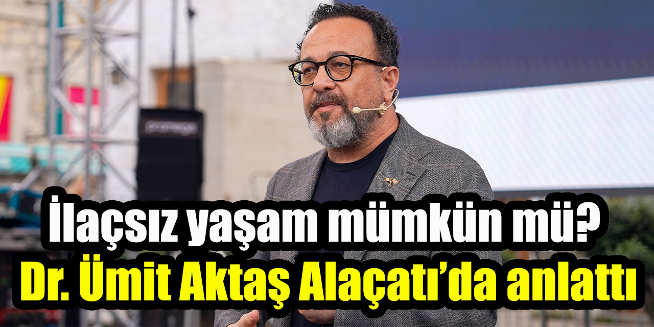 İlaçsız yaşam mümkün mü? Dr. Ümit Aktaş Alaçatı’da anlattı