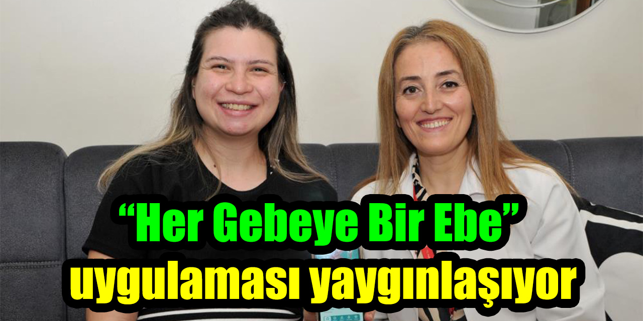 “Her Gebeye Bir Ebe” uygulaması yaygınlaşıyor