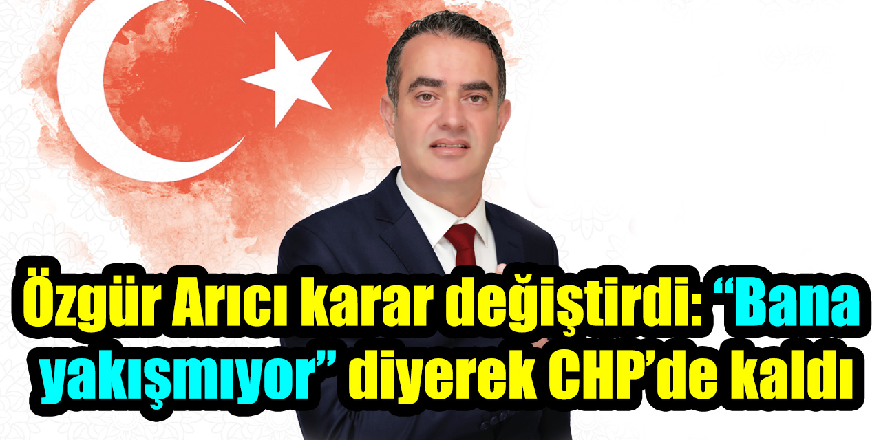 Özgür Arıcı karar değiştirdi: “Bana yakışmıyor” diyerek CHP’de kaldı
