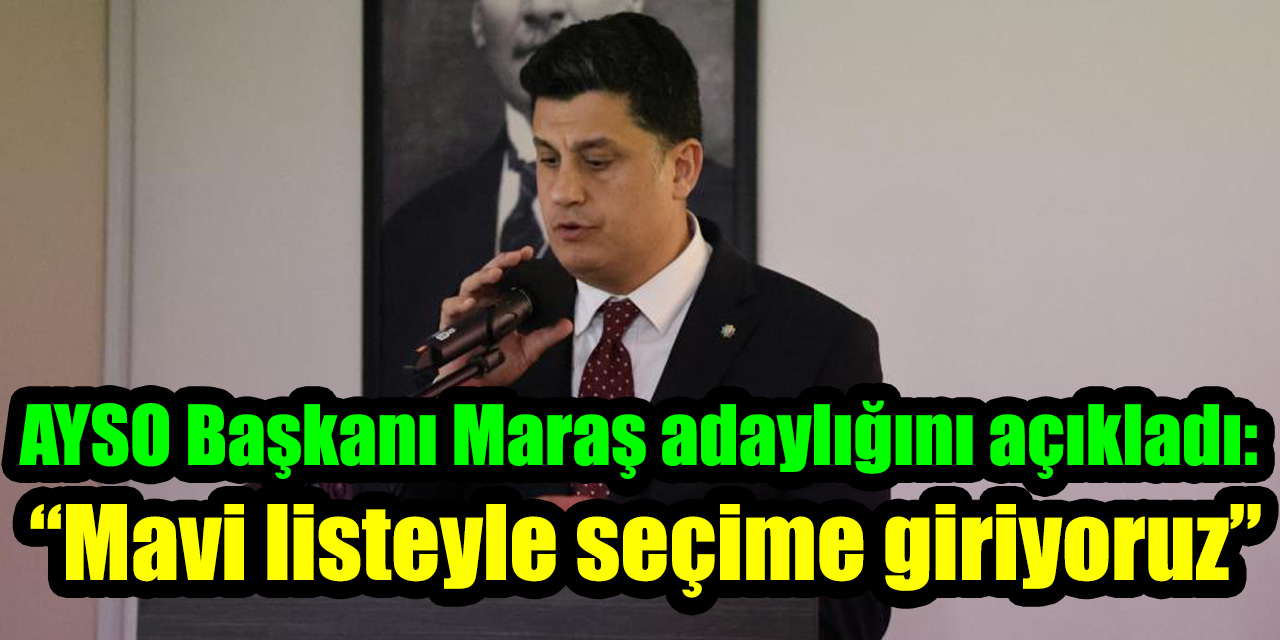 AYSO Başkanı Maraş adaylığını açıkladı: “Mavi listeyle seçime giriyoruz”