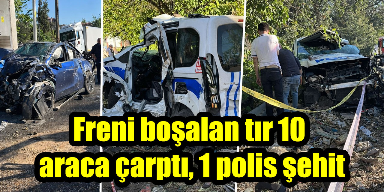Freni boşalan tır 10 araca çarptı, 1 polis şehit