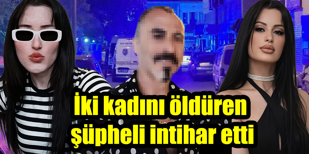 İki kadını öldüren şüpheli intihar etti