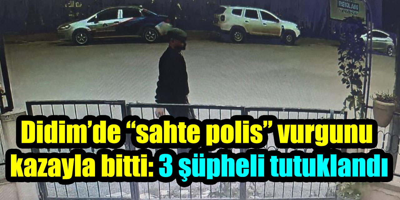 Didim’de “sahte polis” vurgunu kazayla bitti: 3 şüpheli tutuklandı