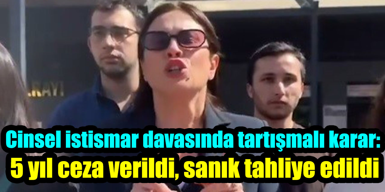 Cinsel istismar davasında tartışmalı karar: 5 yıl ceza verildi, sanık tahliye edildi