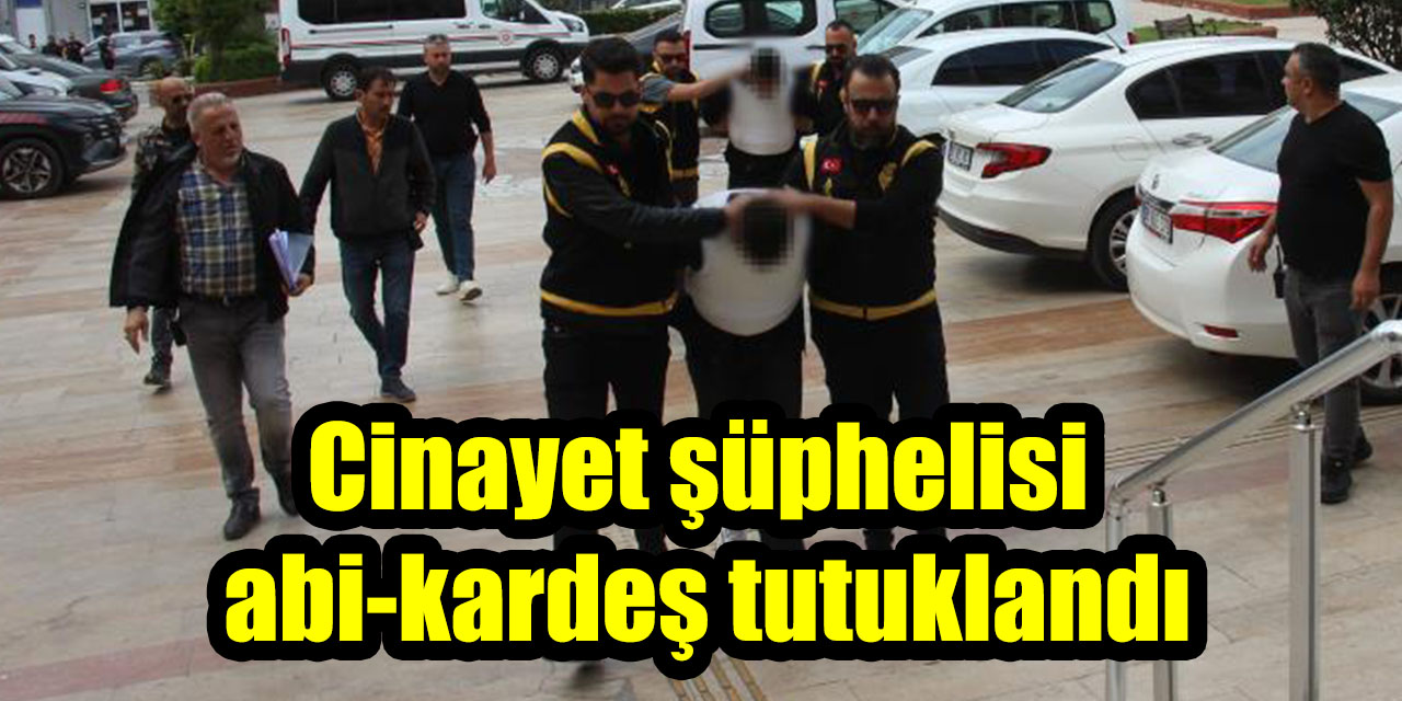 Cinayet şüphelisi abi-kardeş tutuklandı