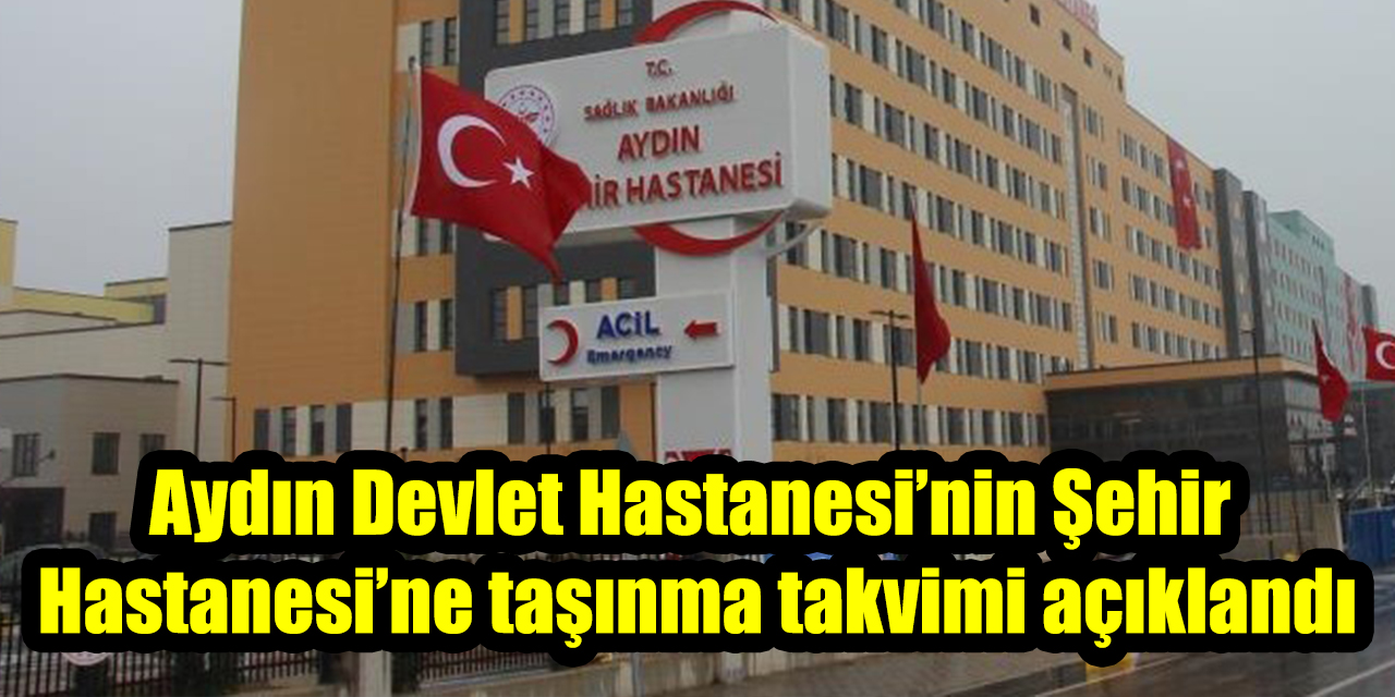 Aydın Devlet Hastanesi’nin Şehir Hastanesi’ne taşınma takvimi açıklandı