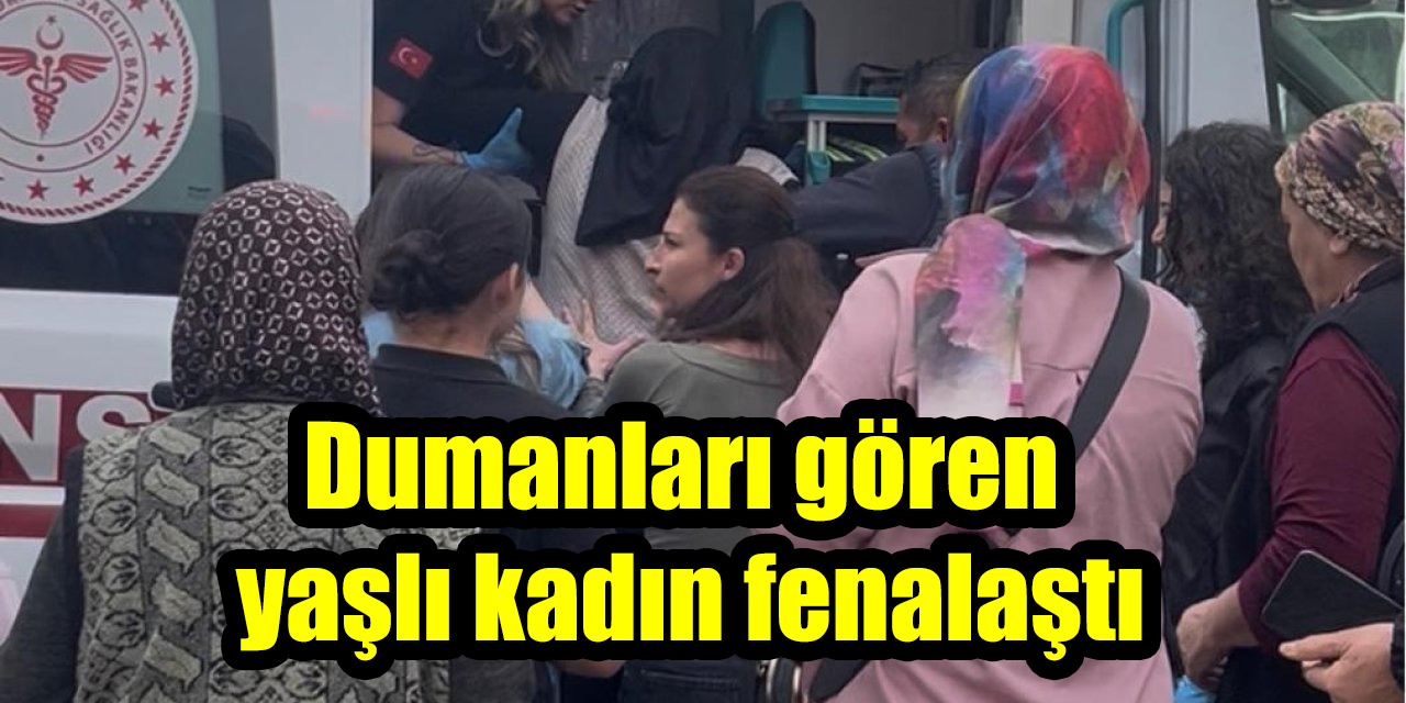 Dumanları gören yaşlı kadın fenalaştı