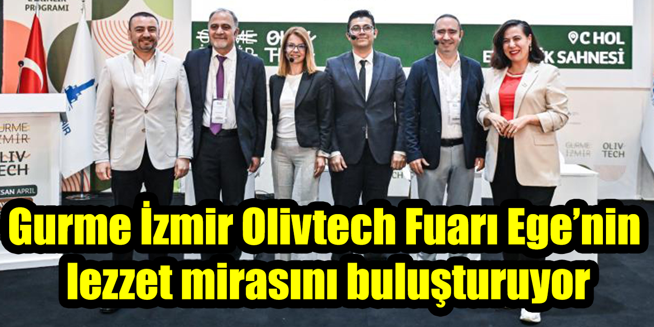 Gurme İzmir Olivtech Fuarı Ege’nin lezzet mirasını buluşturuyor