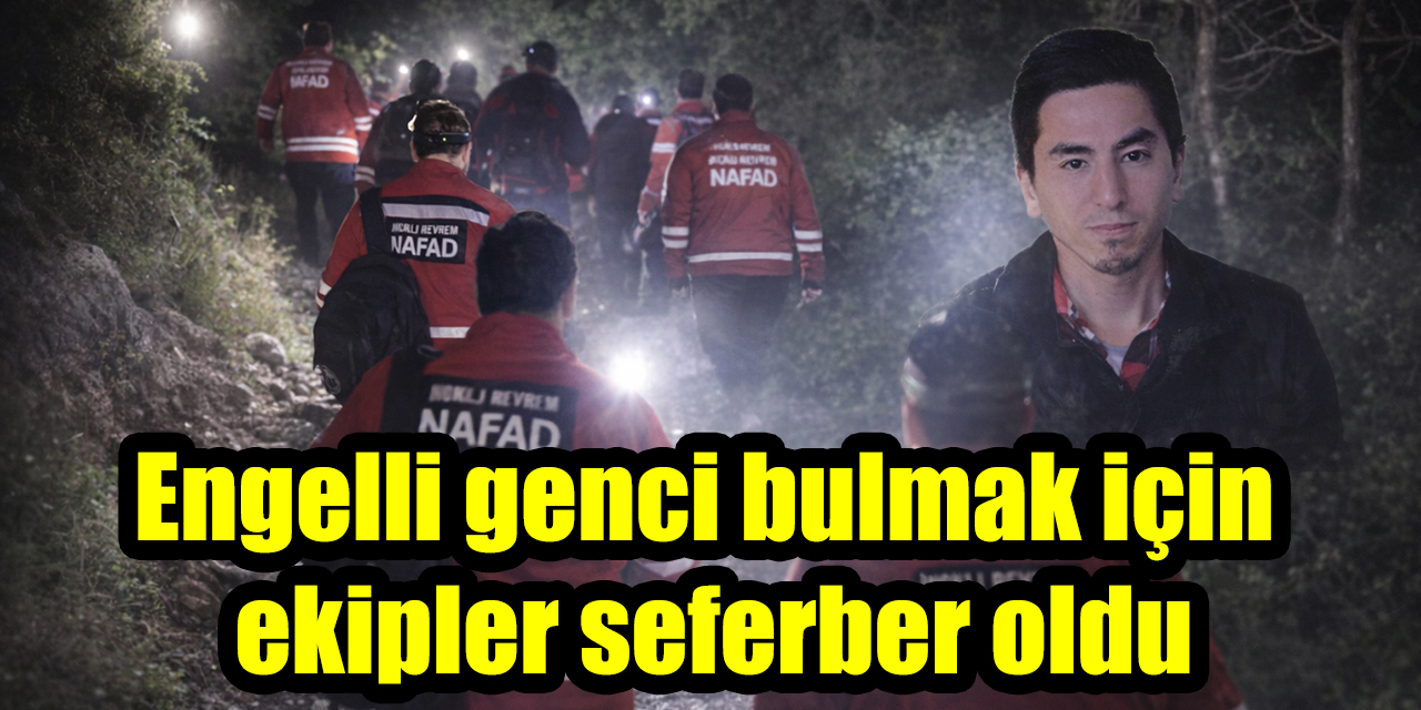 Engelli genci bulmak için ekipler seferber oldu