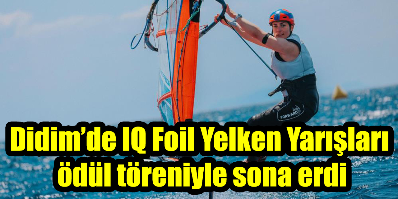 Didim’de IQ Foil Yelken Yarışları ödül töreniyle sona erdi