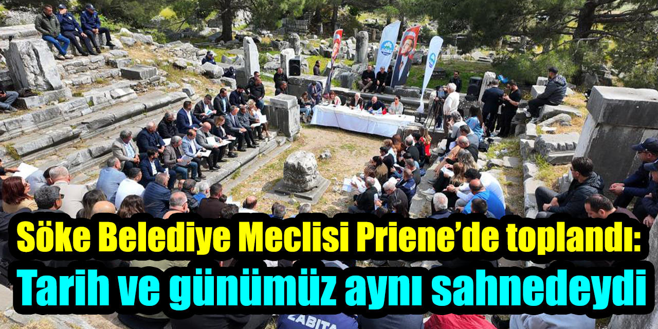 Söke Belediye Meclisi Priene’de toplandı: Tarih ve günümüz aynı sahnedeydi
