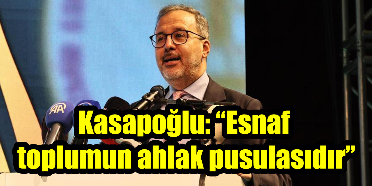 Kasapoğlu: “Esnaf toplumun ahlak pusulasıdır”