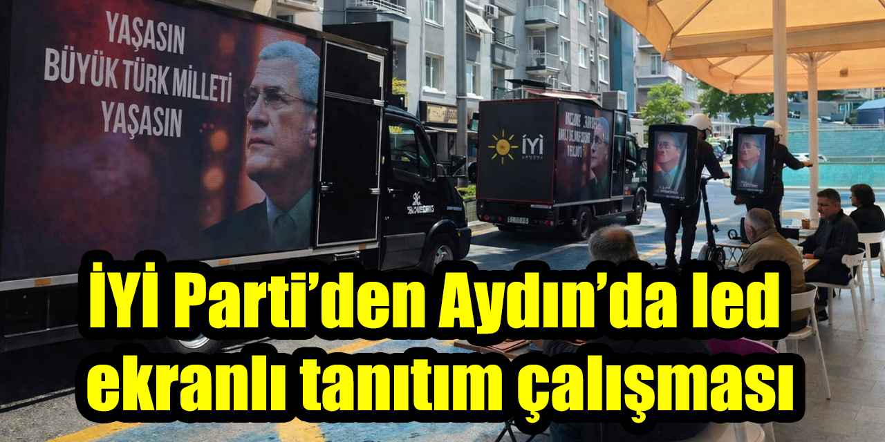 İYİ Parti’den Aydın’da led ekranlı tanıtım çalışması