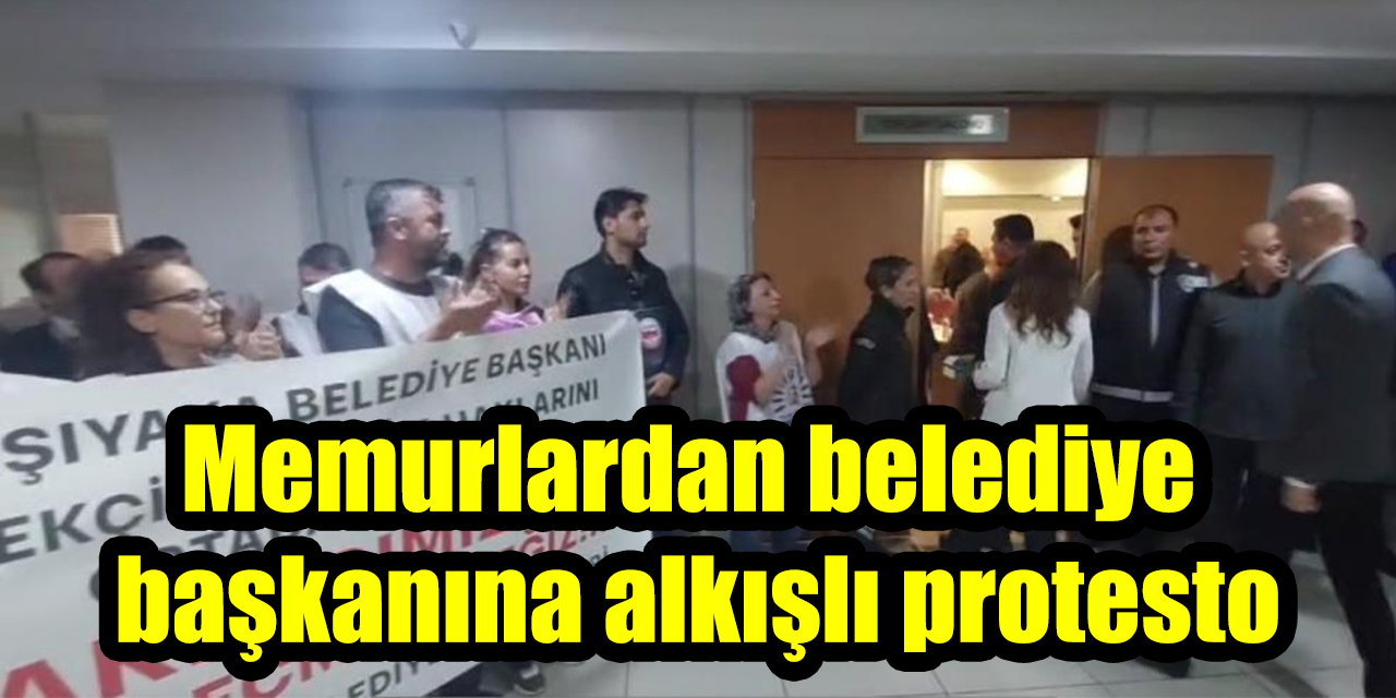 Memurlardan belediye başkanına alkışlı protesto