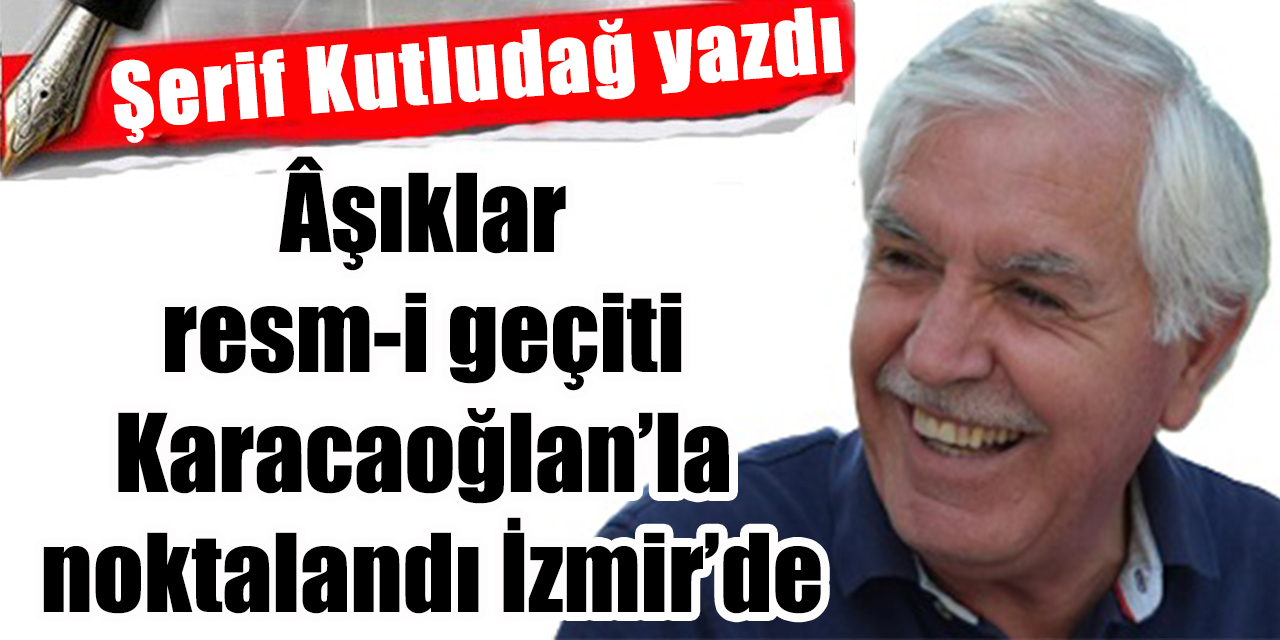 Âşıklar resm-i geçiti Karacaoğlan’la noktalandı İzmir’de