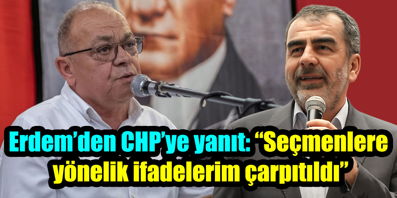 Erdem’den CHP’ye yanıt: “Seçmenlere yönelik ifadelerim çarpıtıldı”