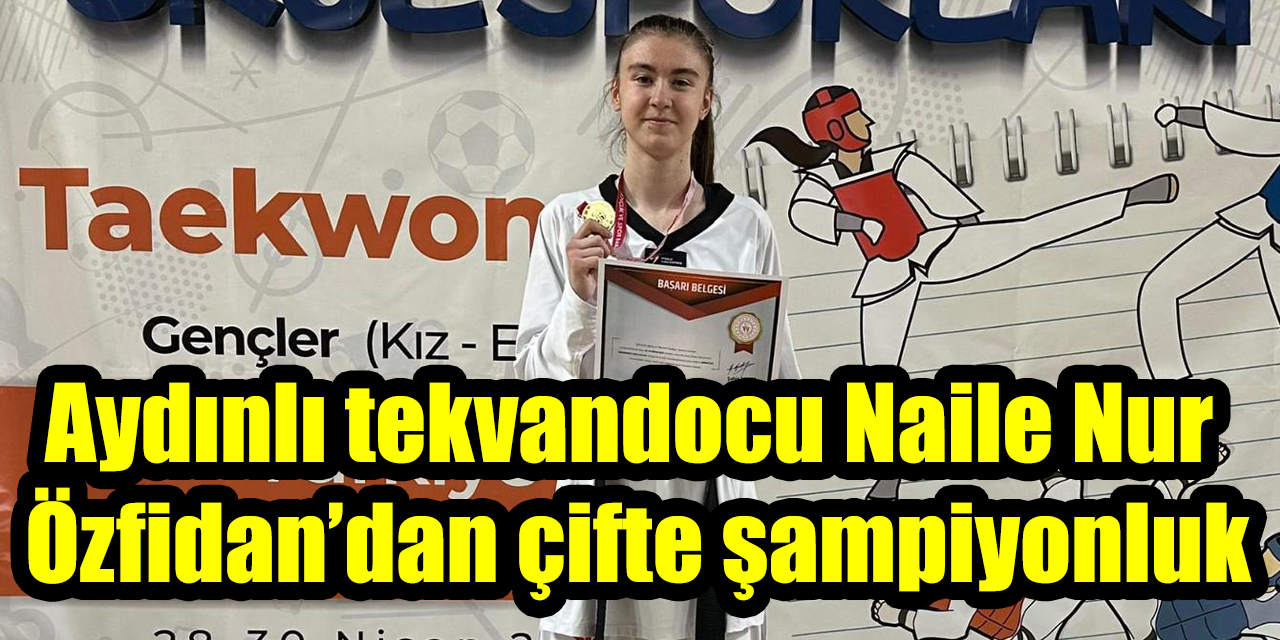 Aydınlı tekvandocu Naile Nur Özfidan’dan çifte şampiyonluk