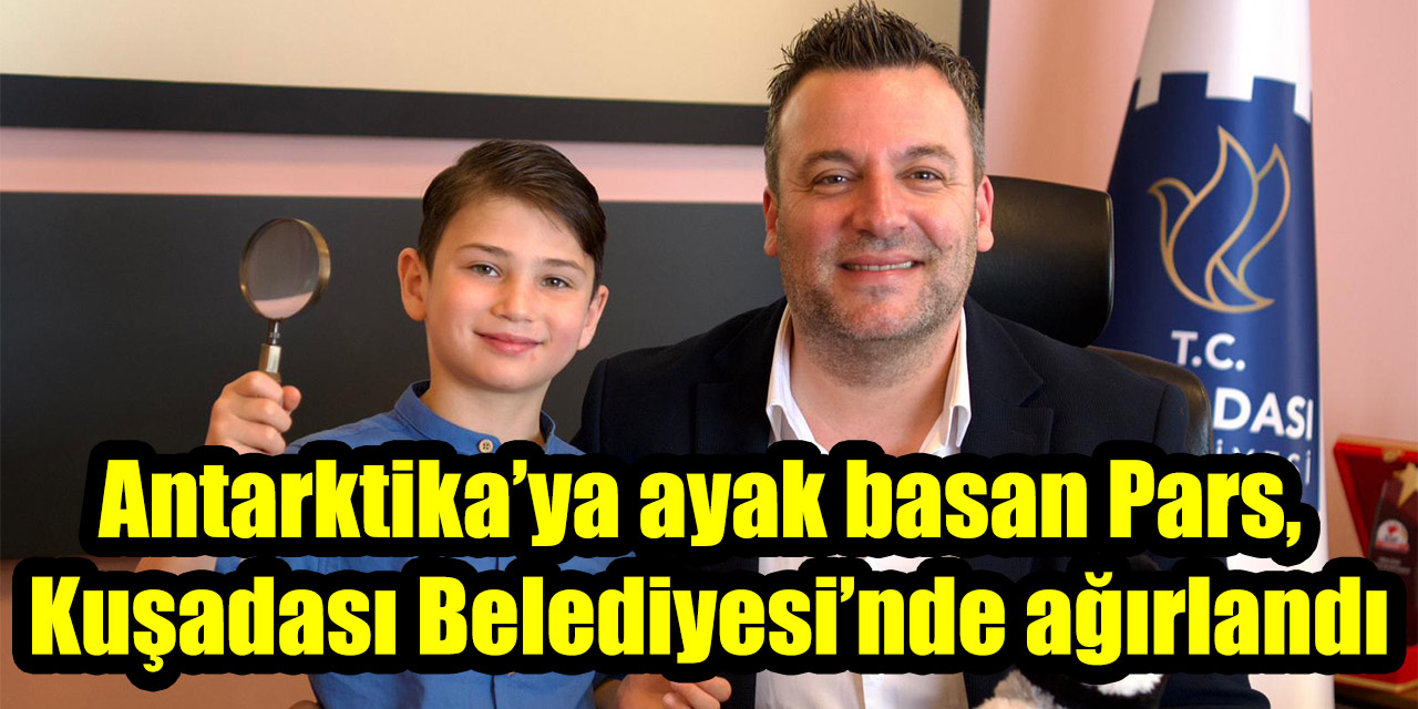 Antarktika’ya ayak basan en genç Türk Pars, Kuşadası Belediyesi’nde ağırlandı