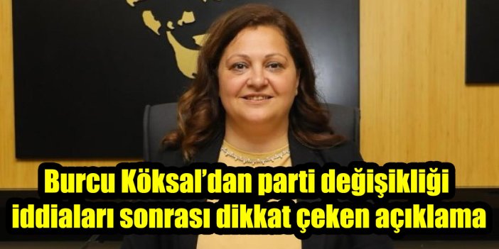 Burcu Köksal’dan parti değişikliği iddiaları sonrası dikkat çeken açıklama